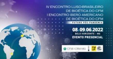 IV Luso Encontro-Brasileiro de Bioética do CFM / I Ibero Americano de Bioética do CFM 2022