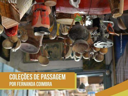 Exposição “Coleções de Passagem” por Fernanda Coimbra - Memorial Vale