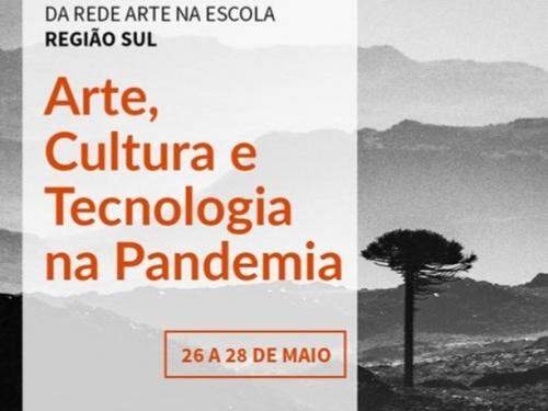  Encontro Regional da Rede Arte Na Escola – Região Sul com a temática “Arte, Cultura e Tecnologia na Pandemia”