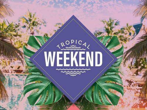 Tropical Weekend