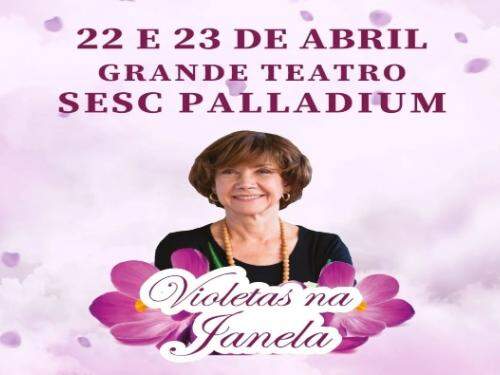 Espetáculo: "Violetas na Janela" - Sesc Palladium