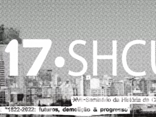 17º Seminário da História da Cidade e do Urbanismo - 17º SHCU - 1822-2022: futuros, demolição & progresso