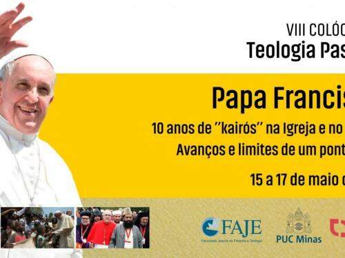 VIII Colóquio de Teologia e Pastoral Papa Francisco: 10 anos de “kairós” na Igreja e no mundo Avanços e limites de um pontificado