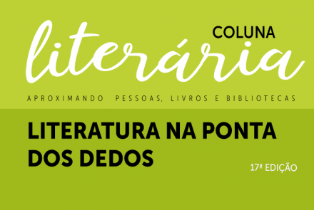 17ª Coluna Literária - Literatura na Ponta dos Dedos 