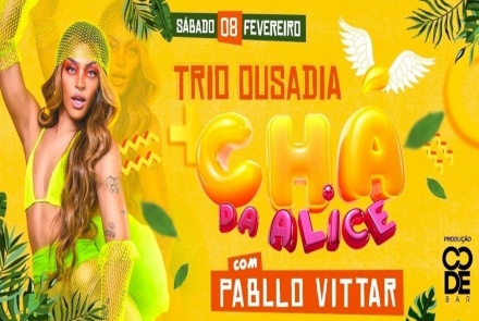 CHÁ DA ALICE – com Pabllo Vittar