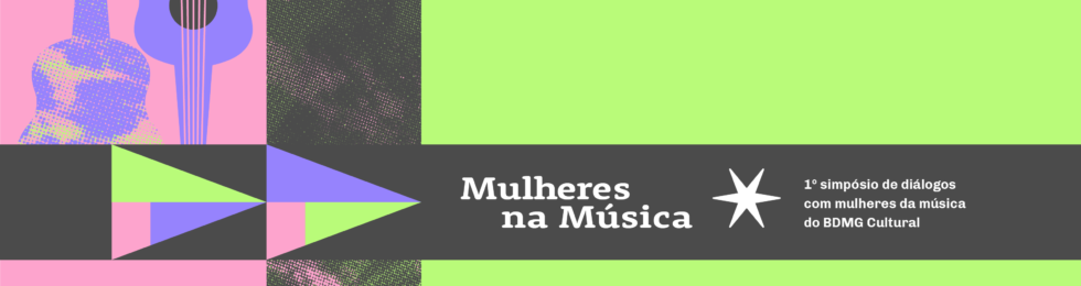 “Mulheres na Música: 1º Simpósio de diálogos com mulheres da música do BDMG Cultural”