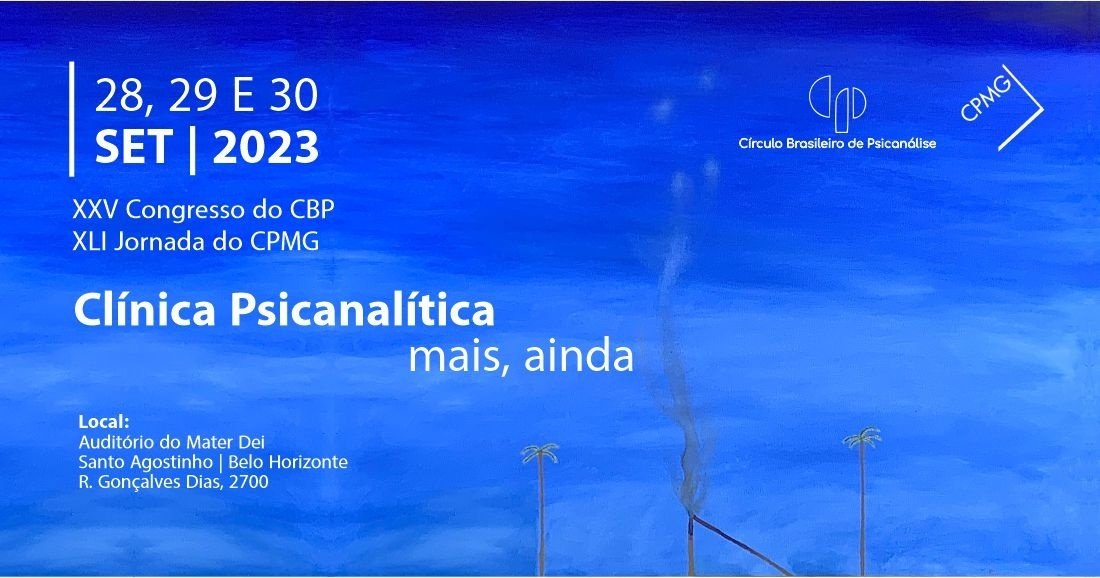XXV Congresso do Círculo Brasileiro de Psicanálise - CBP 2023 / XLI Jornada do Círculo Psicanalítico de Minas Gerais - CPMG 2023