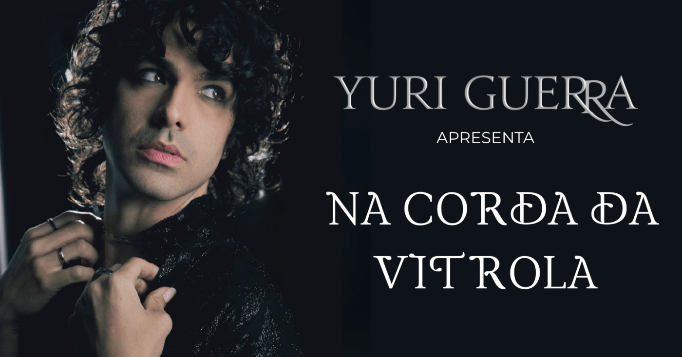 Espetáculo: "Na Corda da Vitrola" com Yuri Guerra