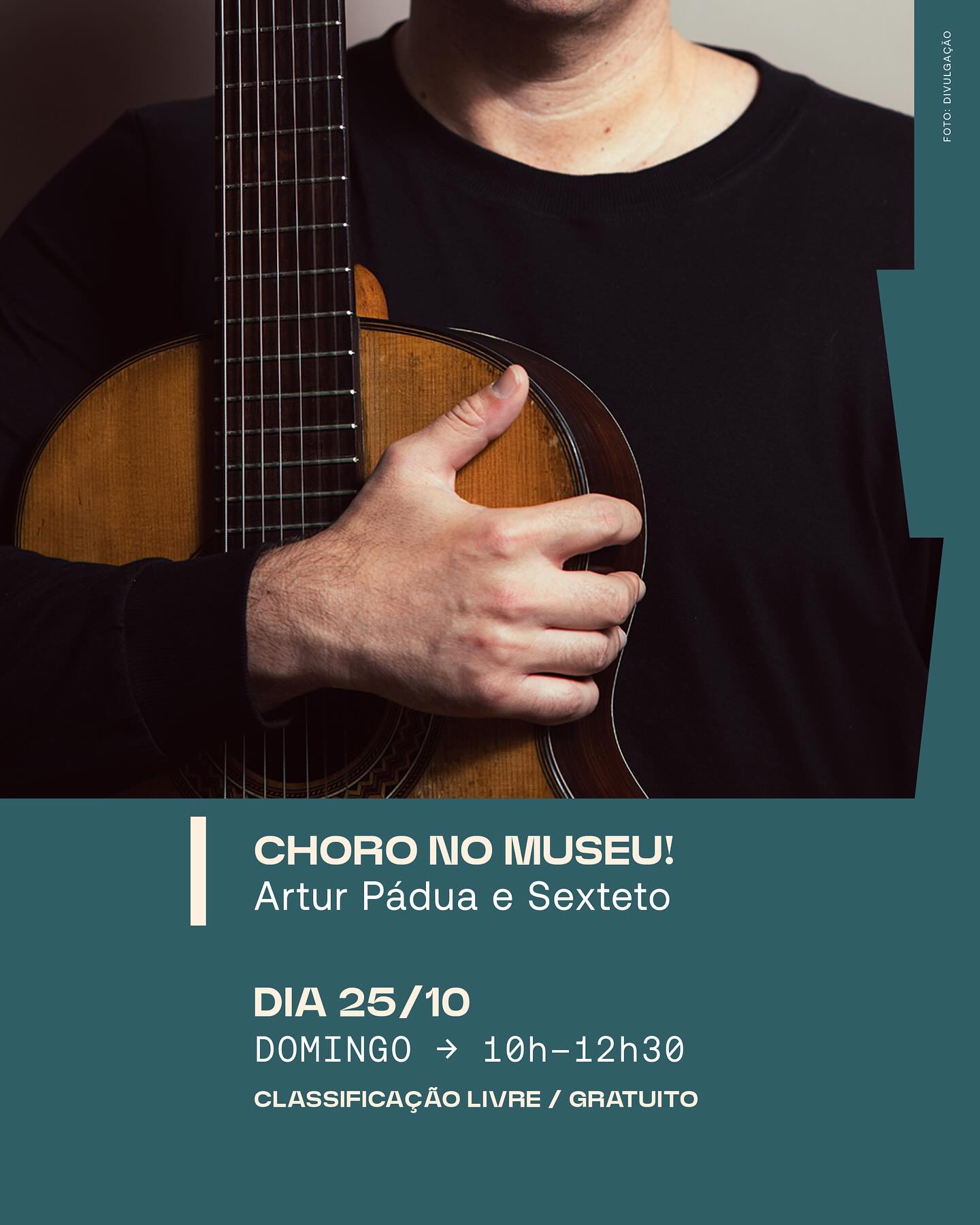 Cartaz de um show musical. Mostra uma pessoa de blusa preta segurando um violão. Texto: “Choro no Museu! Artur Pádua e Sexteto. Dia 25/10, domingo, 10h às 12h30. Classificação livre e gratuito.”