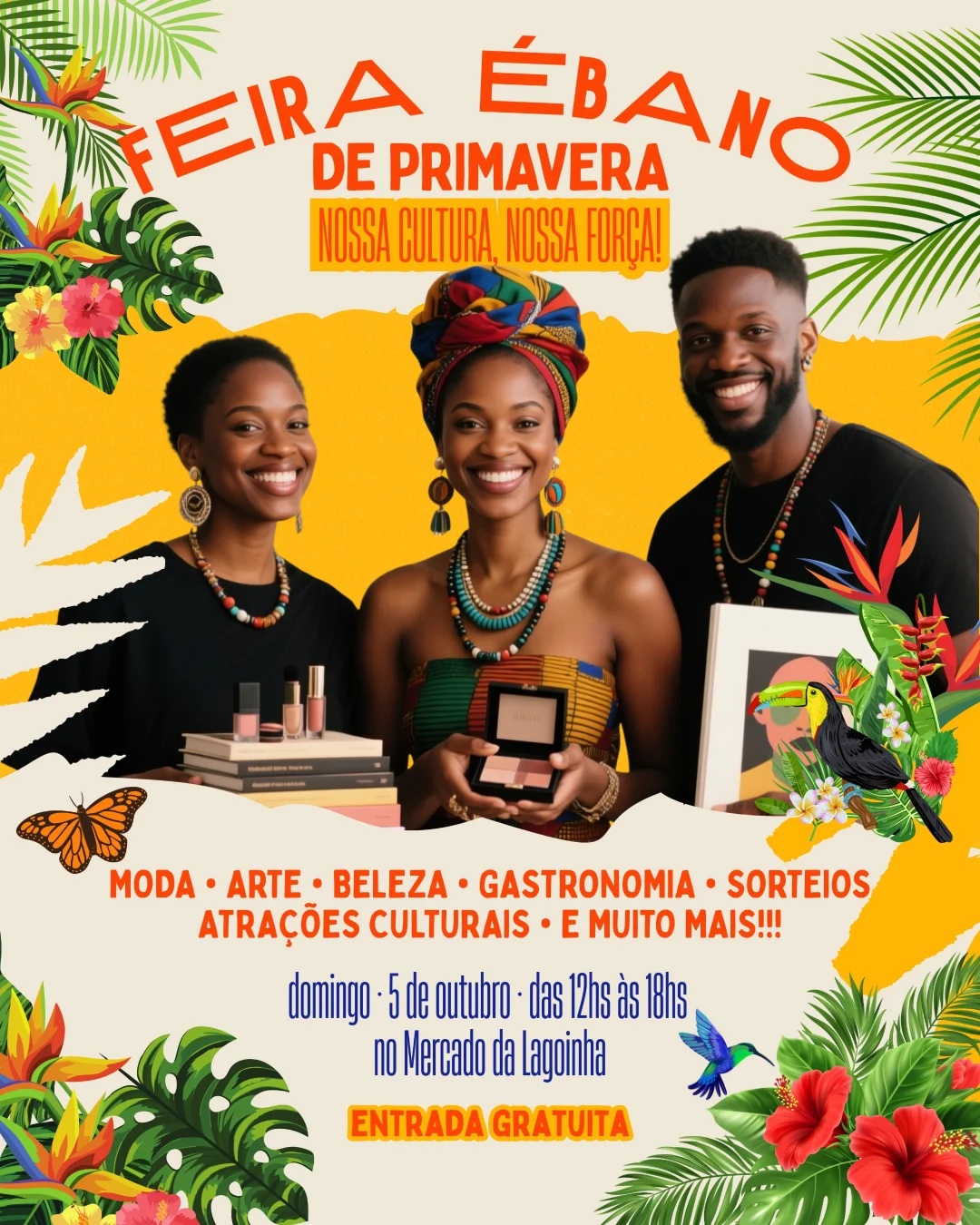 Flyer de divulgação com fundo bege, plantas, flores e aves tropicais. Imagem de três pessoas negras trajando roupas e acessórios afros. Texto na cor laranja: Feira Ébano de Primavera - Nossa cultura, nossa força! Moda, arte, beleza, gastronomia, sorteios, atrativos culturais e muito mais. Entrada Gratuita. Texto em azul: Domingo - 5 de outubro, das 12 às 18 horas no Mercado da Lagoinha.