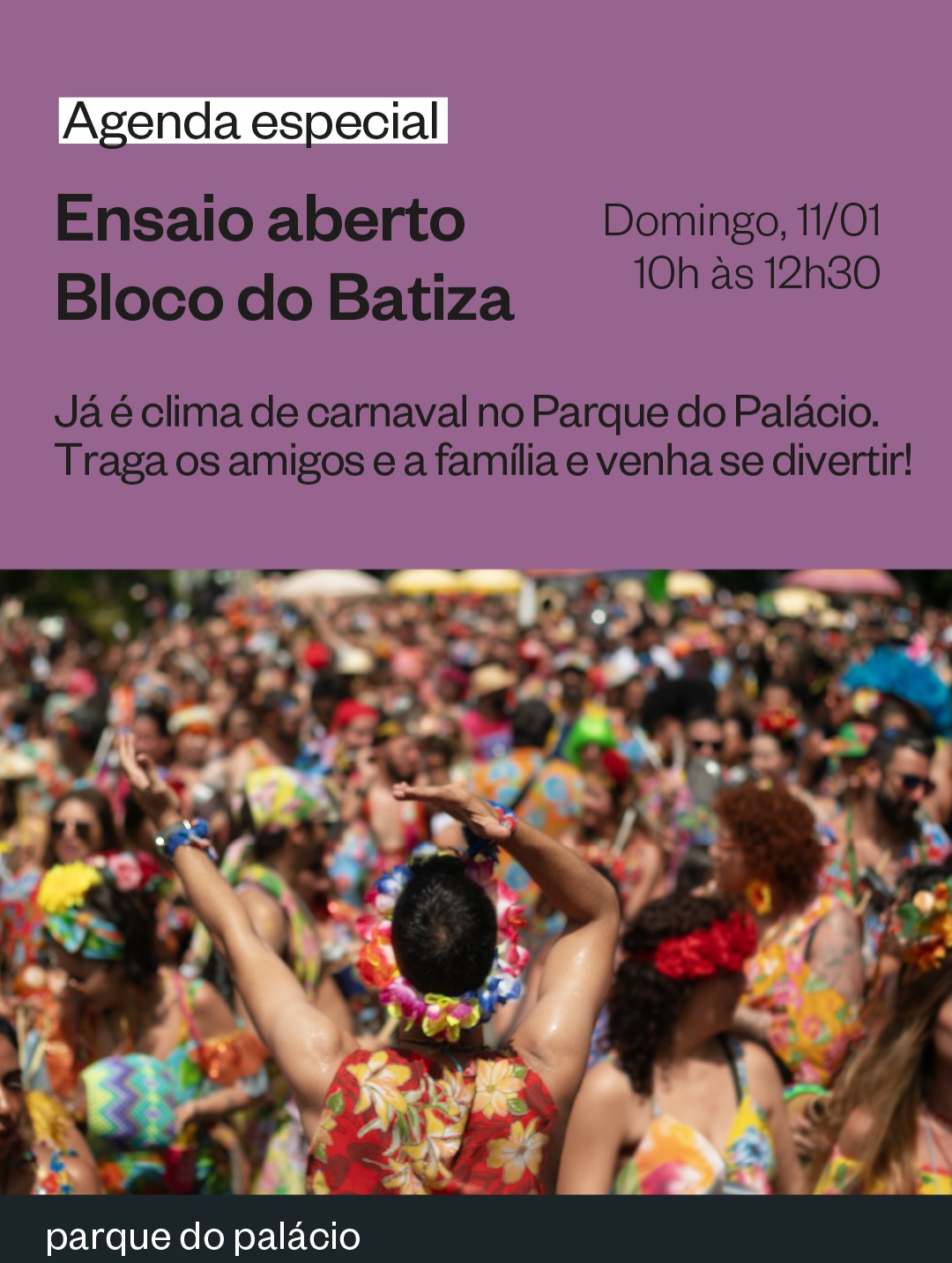 Arte de divulgação em fundo lilás anuncia “Ensaio aberto – Bloco do Batiza”, no domingo, 11/01, das 10h às 12h30, no Parque do Palácio. Abaixo, foto de uma multidão em clima de carnaval, com pessoas fantasiadas e coloridas dançando ao ar livre.
