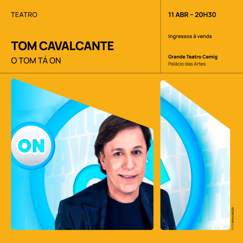 Cartaz de fundo amarelo para o show "O Tom Tá On". No centro, uma foto do humorista Tom Cavalcante sorrindo. O texto informa a data "11 ABR – 20H30" no Grande Teatro Cemig Palácio das Artes.