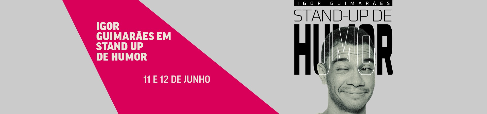 Banner de evento com fundo rosa e cinza à esquerda e foto à direita. Texto em destaque: “Igor Guimarães - Stand Up de Humor” e as datas “11 e 12 de junho”. Na imagem, um homem está com um dos olhos fechados em piscadela sob o filtro cinza.
