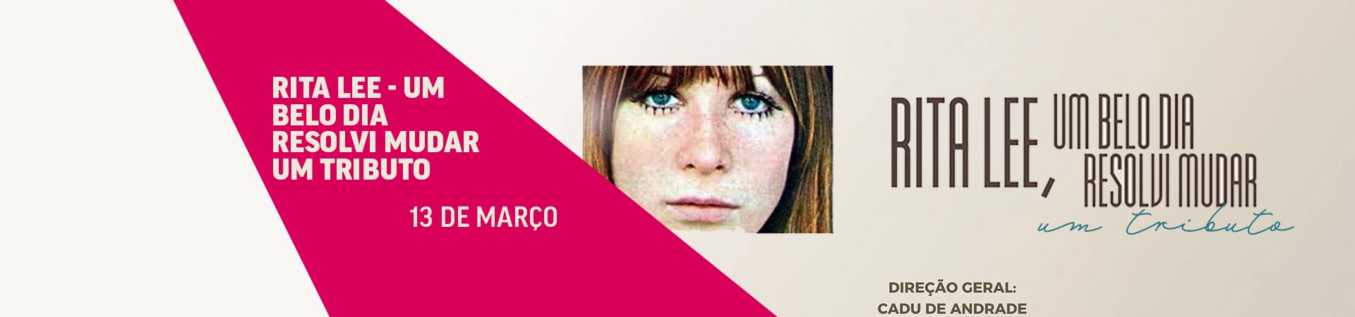 Banner com faixa diagonal rosa à esquerda e fundo claro. Texto: “Rita Lee – Um Belo Dia Resolvi Mudar – Um Tributo”, com data 13 de março. Ao centro, foto de Rita Lee jovem. À direita, repetição do título e crédito de direção geral: Cadu de Andrade.