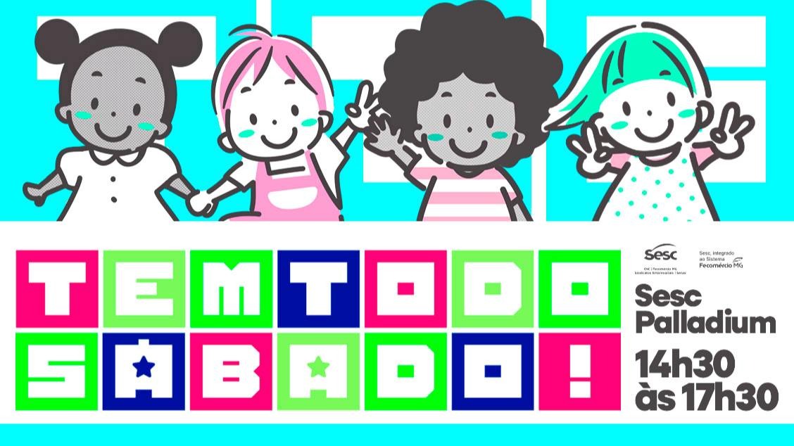 Cartaz colorido com ilustração de quatro crianças sorrindo na parte superior. Abaixo, em letras grandes e coloridas, lê-se “Tem Todo Sábado!”. À direita, informa: Sesc Palladium, das 14h30 às 17h30, com logotipos do Sesc.