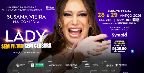Cartaz de fundo roxo com a atriz Susana Vieira sorridente ao centro para a comédia "Lady: Sem Filtro, Sem Censura", dirigida por Leona Cavalli. O espetáculo acontece nos dias 28 e 29 de março de 2026 no Grande Teatro Sesc Palladium. As sessões são sábado às 21h e domingo às 18h. Os ingressos estão à venda pelo Sympla ou na bilheteria, com valores populares a partir de R$ 25,00 (meia-entrada). Realização do Ministério da Cultura e Instituto Unimed-BH.