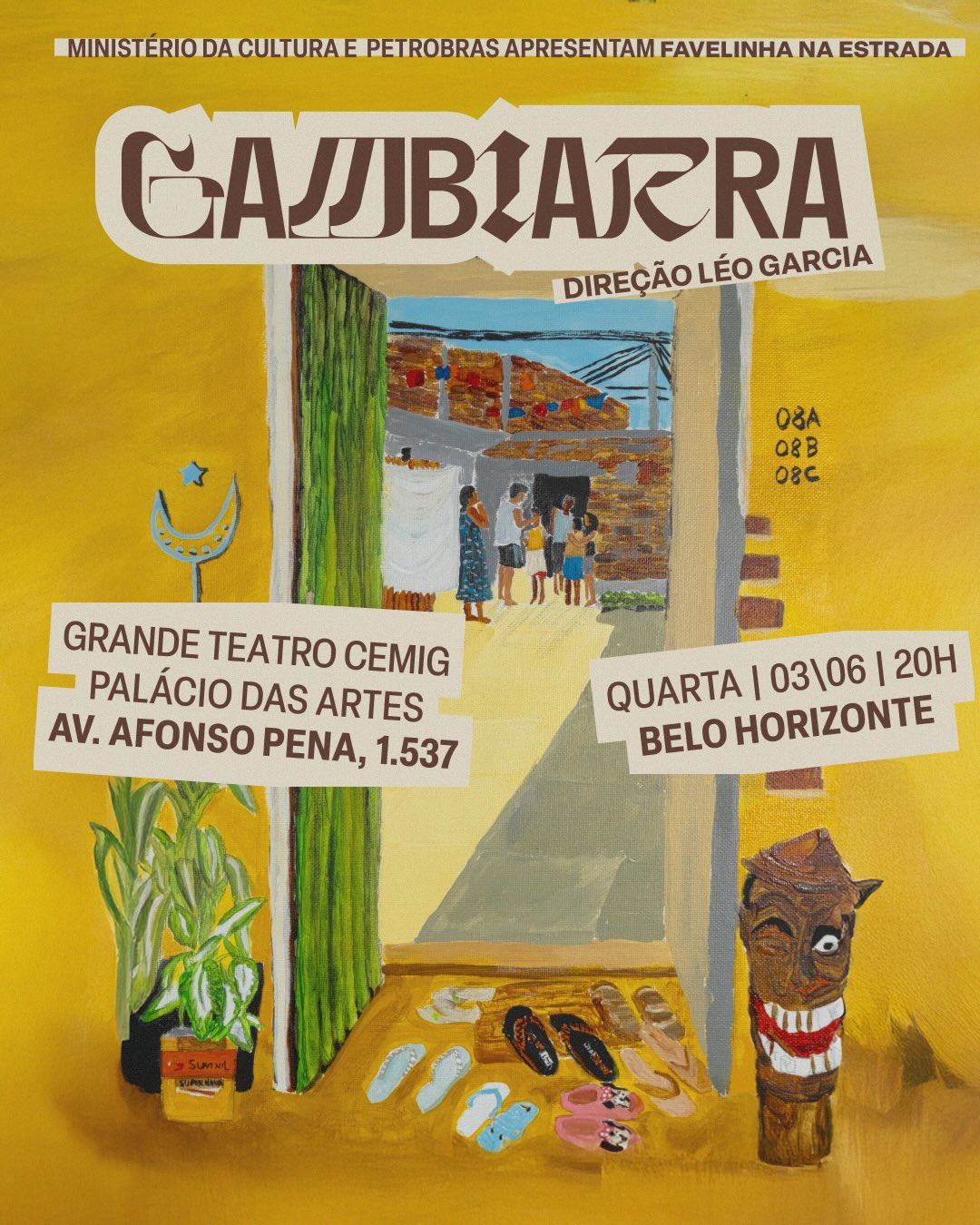  Arte em tons de amarelo e marrom divulga o espetáculo “Gambiarra”, dirigido por Léo Garcia. No centro da imagem, uma pintura retrata a entrada de uma casa simples de periferia, com chinelos espalhados no chão, uma planta ao lado da porta e pessoas reunidas ao fundo. O texto informa: “Grande Teatro Cemig Palácio das Artes, Av. Afonso Pena, 1537. Quarta, 03/06, às 20h, Belo Horizonte.” No topo, logos do Ministério da Cultura, Petrobras e Favelinha na Estrada.