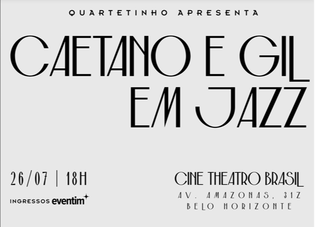 Cartaz de divulgação do show "Caetano e Gil em Jazz", apresentado por Quartetinho. O design tem fundo cinza-claro e letras pretas estilizadas. Na parte inferior, constam as informações do evento: dia 26/07 às 18h, com ingressos pela Eventim, realizado no Cine Theatro Brasil, na Av. Amazonas, 315, em Belo Horizonte.