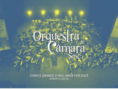 Como é grande o meu amor por você - Orquestra de Câmara Sesc