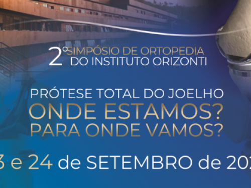 2º Simpósio de Ortopedia do Instituto Orizonti ‘’Prótese total do joelho - Onde estamos? Para onde vamos?’’
