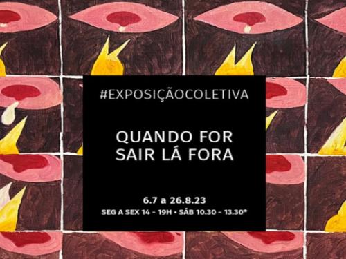 Exposição Coletiva: Quando For Sair Lá Fora