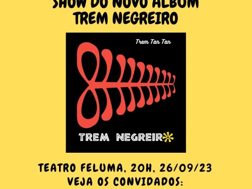 Show Trem Negreiro - Lançamento do álbum “Trem Negreiro” do grupo Trem Tan Tan