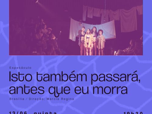 Espetáculo: "Isto também passará, antes que eu morra”