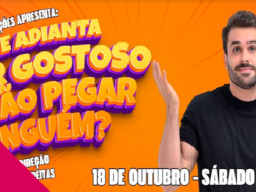 “De que adianta ser gostoso e não pegar ningúem?” 