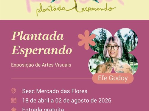 Exposição: "Plantada Esperando" da artista Efe Godoy