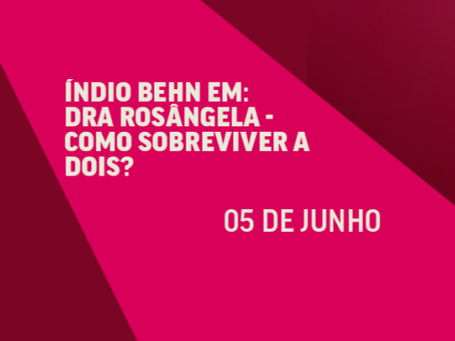 A imagem horizontal possui um fundo em tons de vermelho-escuro, cortado diagonalmente por uma grande faixa central na cor rosa-choque. Sobre essa faixa rosa, há um texto em letras maiúsculas brancas que diz: "ÍNDIO BEHN EM: DRA ROSÂNGELA - COMO SOBREVIVER A DOIS?". Logo abaixo e mais à direita, destaca-se a data do evento: "05 DE JUNHO".