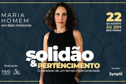 Palestra: "Solidão e Pertencimento, O paradoxo de um tempo hiperconectado" com Maria Homem