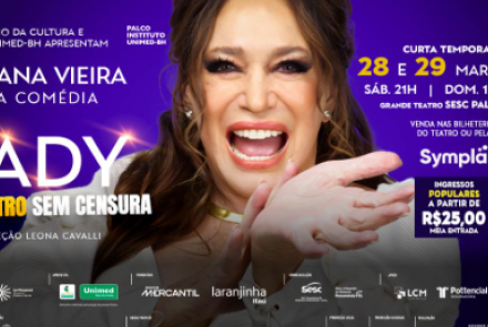 Cartaz de fundo roxo com a atriz Susana Vieira sorridente ao centro para a comédia "Lady: Sem Filtro, Sem Censura", dirigida por Leona Cavalli. O espetáculo acontece nos dias 28 e 29 de março de 2026 no Grande Teatro Sesc Palladium. As sessões são sábado às 21h e domingo às 18h. Os ingressos estão à venda pelo Sympla ou na bilheteria, com valores populares a partir de R$ 25,00 (meia-entrada). Realização do Ministério da Cultura e Instituto Unimed-BH.